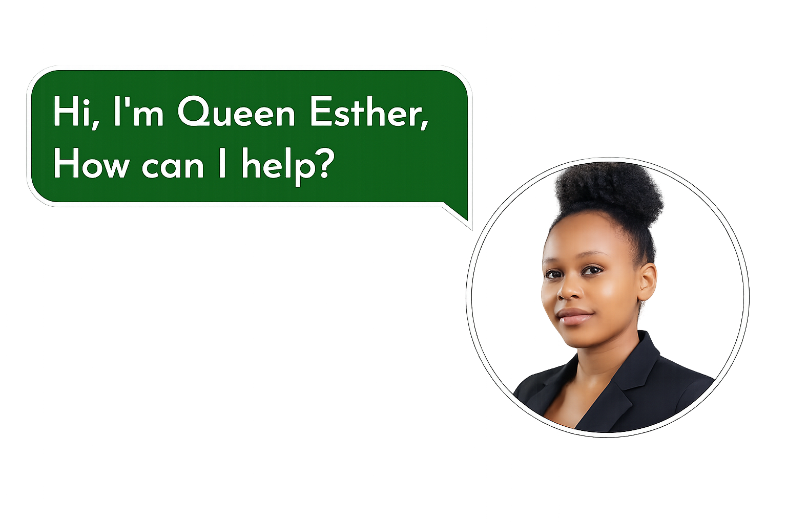 Hi, I'm Queen Esther, How can I help?